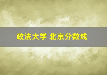 政法大学 北京分数线